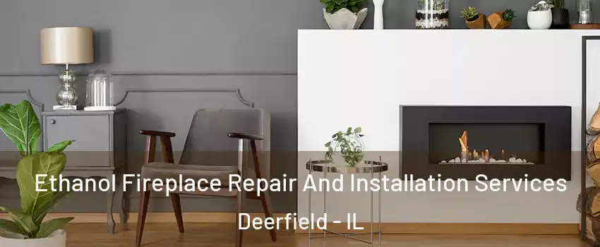  Ethanol Fireplace Repair And Installation Services Deerfield - IL