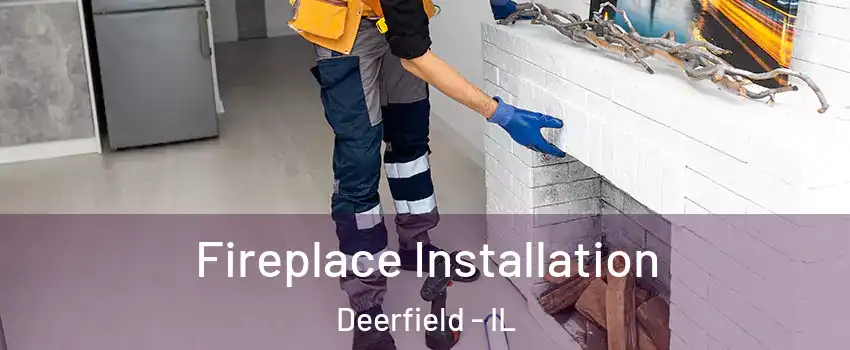  Fireplace Installation Deerfield - IL