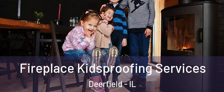  Fireplace Kidsproofing Services Deerfield - IL