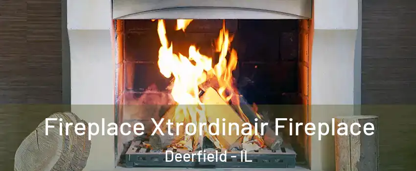  Fireplace Xtrordinair Fireplace Deerfield - IL