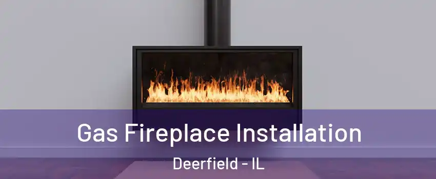  Gas Fireplace Installation Deerfield - IL
