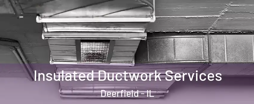  Insulated Ductwork Services Deerfield - IL