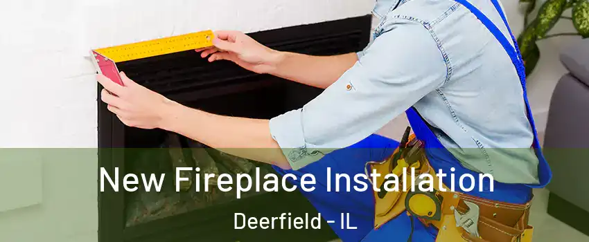  New Fireplace Installation Deerfield - IL