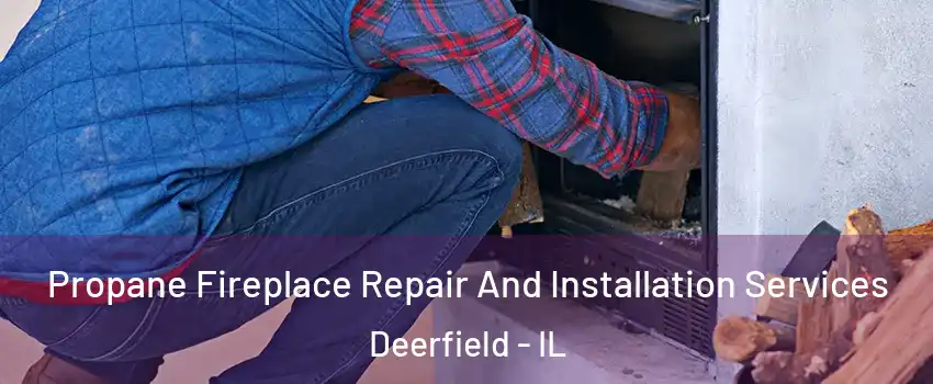  Propane Fireplace Repair And Installation Services Deerfield - IL