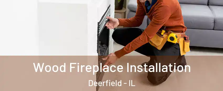  Wood Fireplace Installation Deerfield - IL